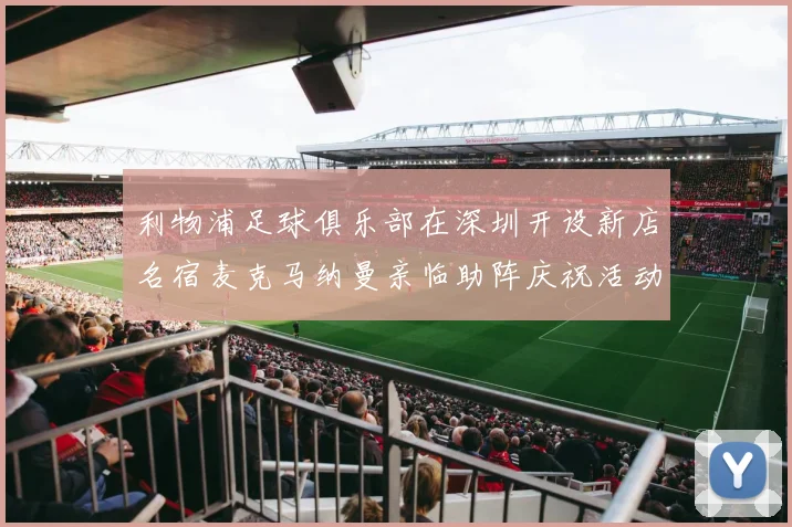 利物浦足球俱乐部在深圳开设新店名宿麦克马纳曼亲临助阵庆祝活动